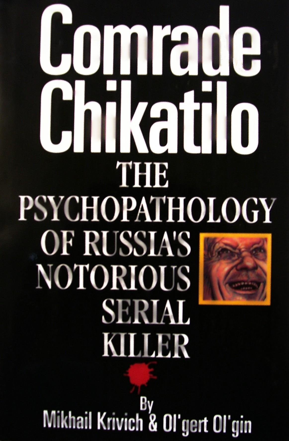 Comrade Chikatilo: The Psychopathology of Russia's Notorious Serial Killer