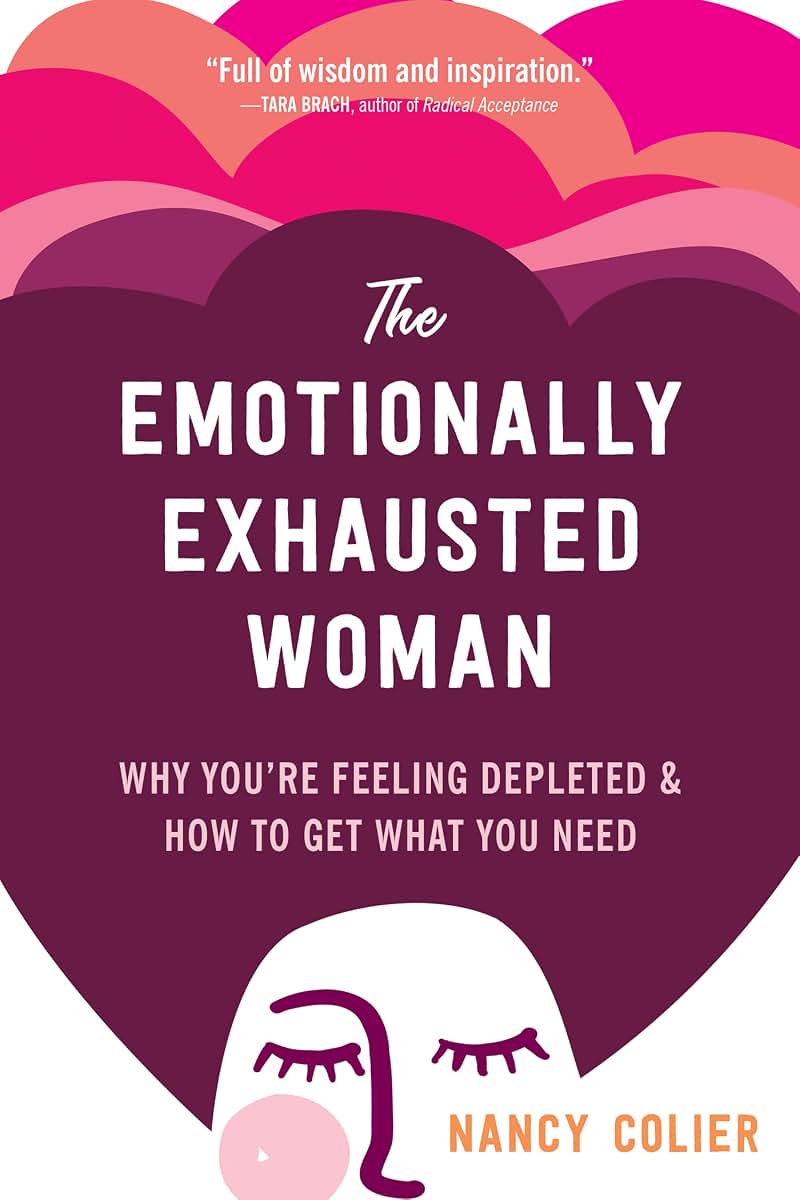 The Emotionally Exhausted Woman: Why Youre Feeling Depleted and How to Get What You Need