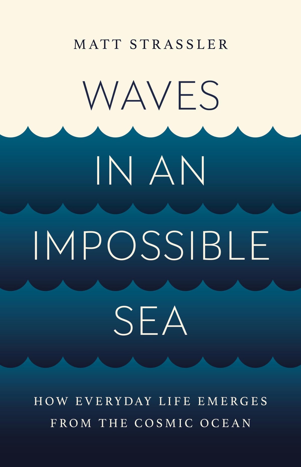 Waves in an Impossible Sea: How Everyday Life Emerges from the Cosmic Ocean