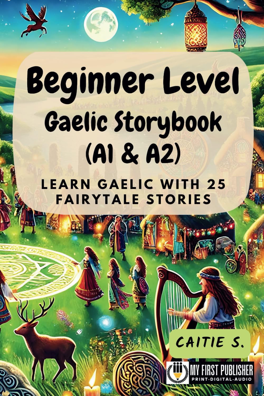 Beginner Level Gaelic Storybook (A1 & A2): Learn Gaelic with 25 Fairytale Stories (Learning Gaelic with Ease) (Scots Gaelic Edition)