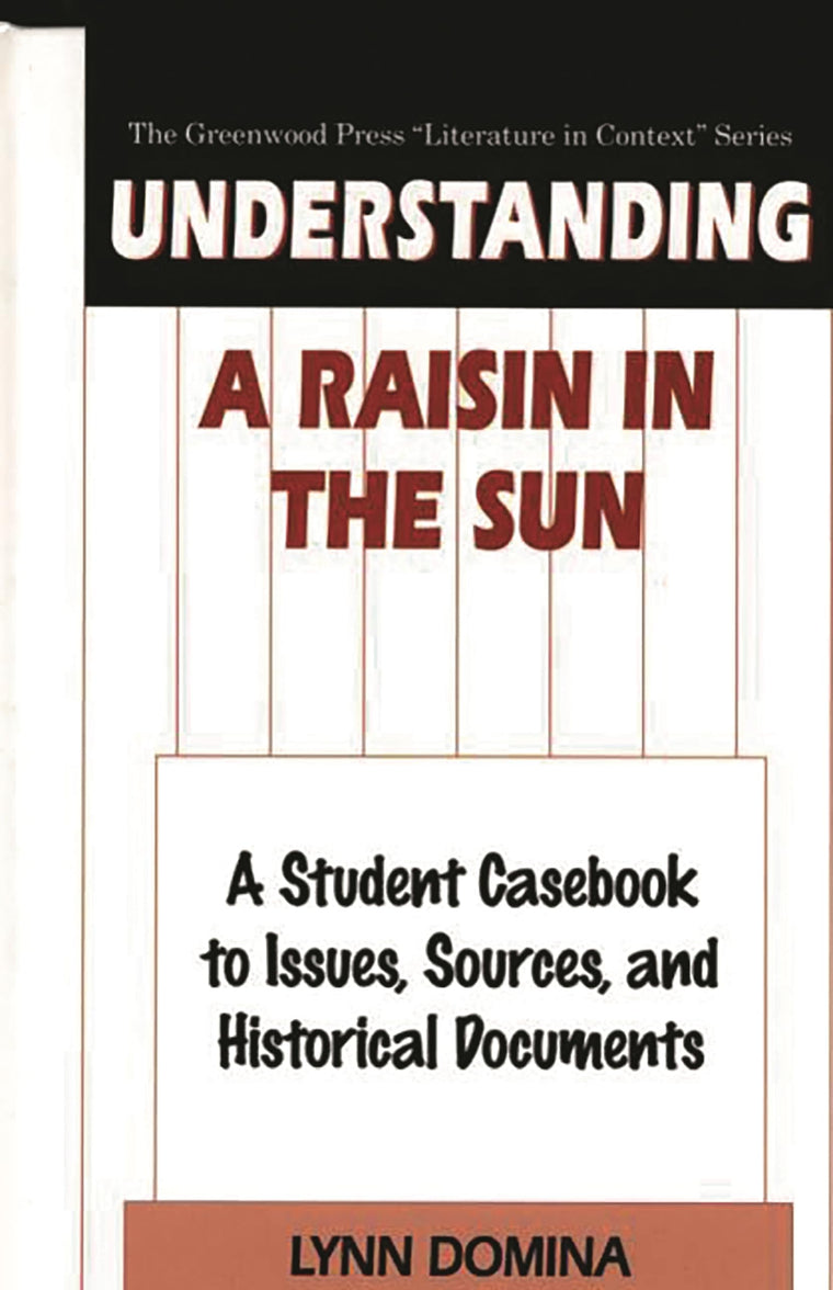 Understanding A Raisin in the Sun: A Student Casebook to Issues, Sources, and Historical Documents (The Greenwood Press "Literature in Context" Series)