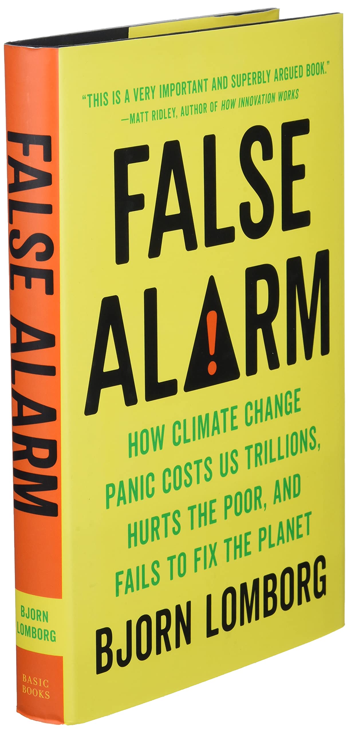 False Alarm: How Climate Change Panic Costs Us Trillions, Hurts the Poor, and Fails to Fix the Planet