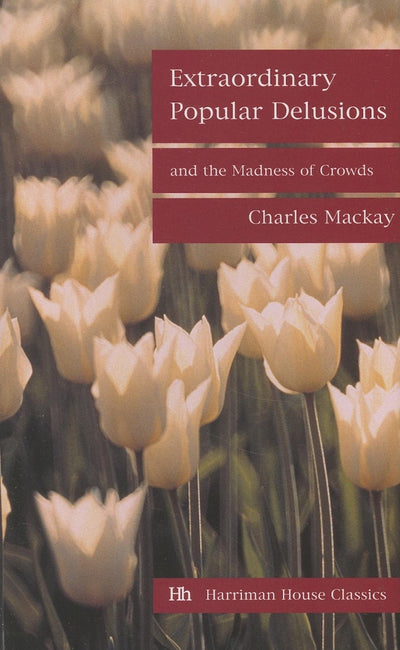 Extraordinary Popular Delusions and the Madness of Crowds: Financial edition (Harriman House Classics)