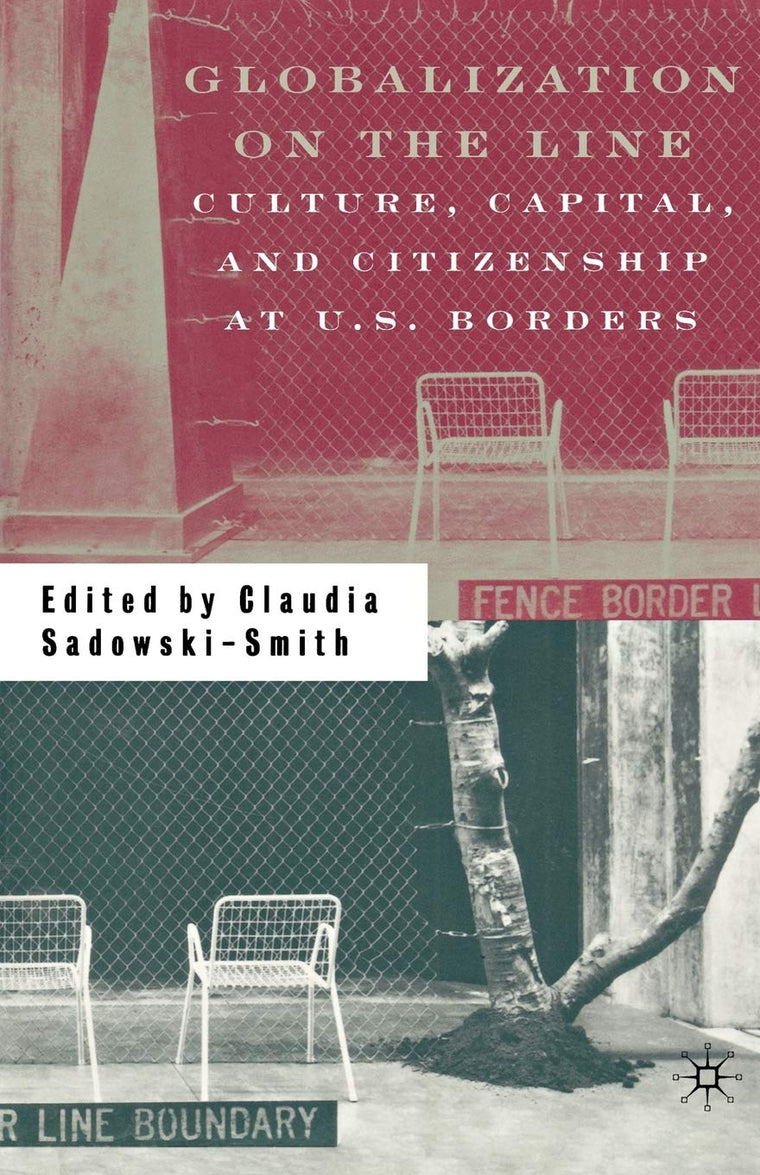 Globalization on the Line: Culture, Capital, and Citizenship at U.S. Borders