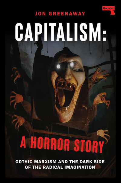Capitalism: A Horror Story: Gothic Marxism and the Dark Side of the Radical Imagination