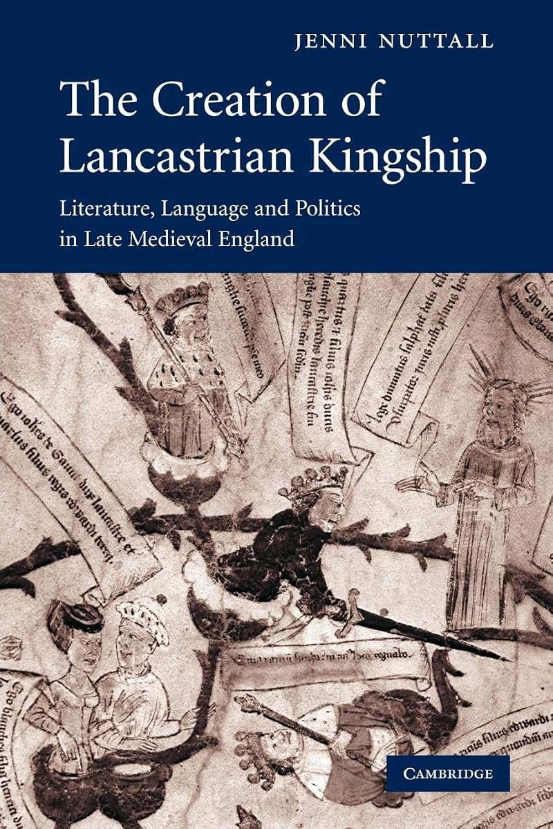 The Creation of Lancastrian Kingship: Literature, Language and Politics in Late Medieval England (Cambridge Studies in Medieval Literature, Series Number 67)