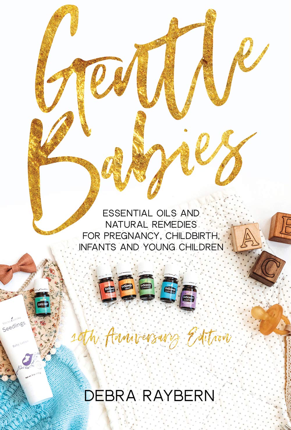 Gentle Babies: Essential Oils and Natural Remedies for Pregnancy, Childbirth, Infants and Young Children (10th Anniversary Edition)