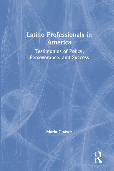 Latino Professionals in America: Testimonios of Policy, Perseverance, and Success