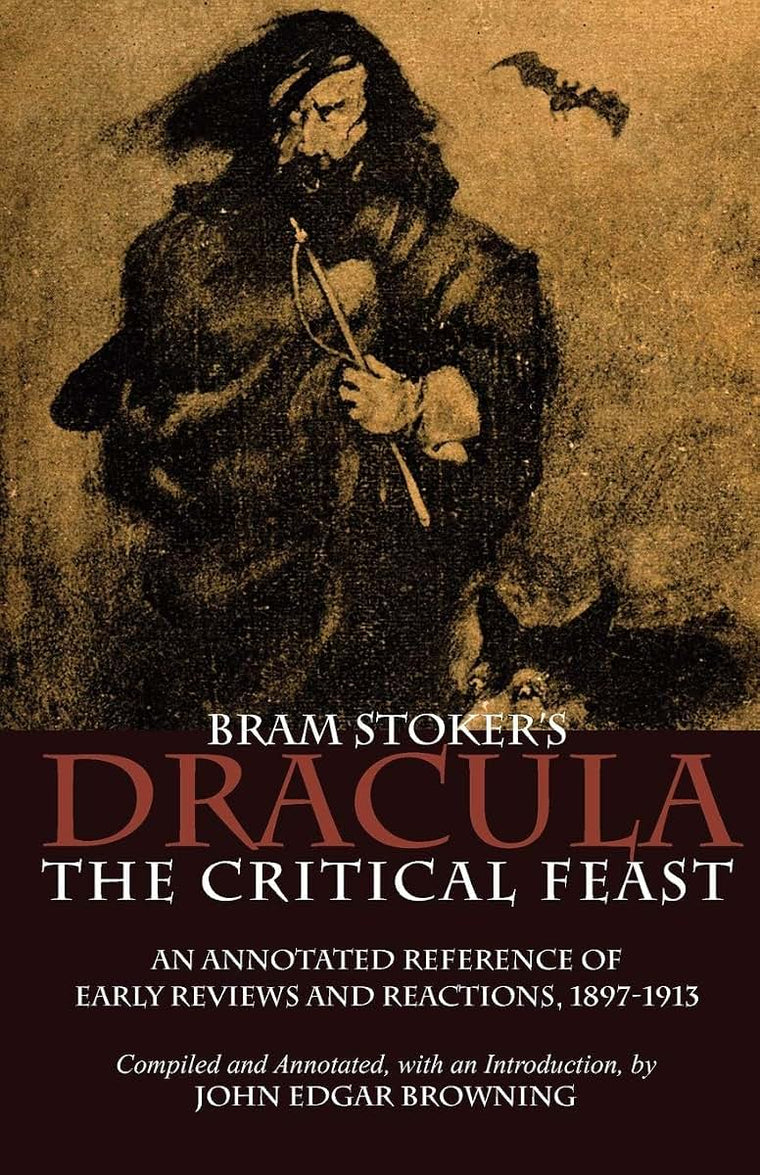 Bram Stoker's Dracula: The Critical Feast, An Annotated Reference of Early Reviews & Reactions, 1897-1913
