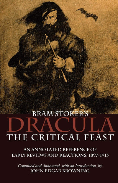 Bram Stoker's Dracula: The Critical Feast, An Annotated Reference of Early Reviews & Reactions, 1897-1913