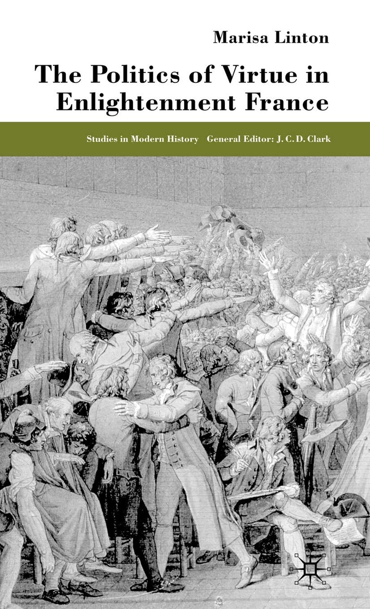 The Politics of Virtue in Enlightenment France (Studies in Modern History)