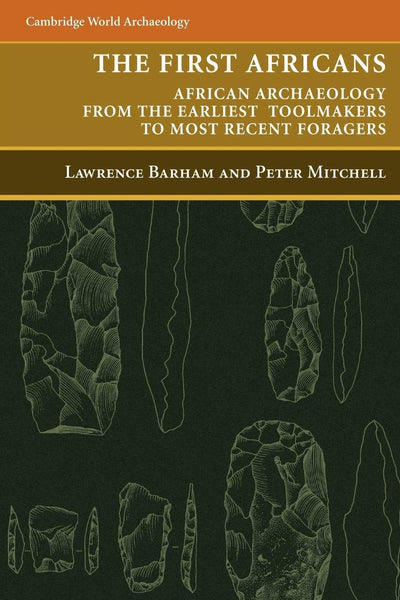 The First Africans: African Archaeology from the Earliest Toolmakers to Most Recent Foragers (Cambridge World Archaeology)