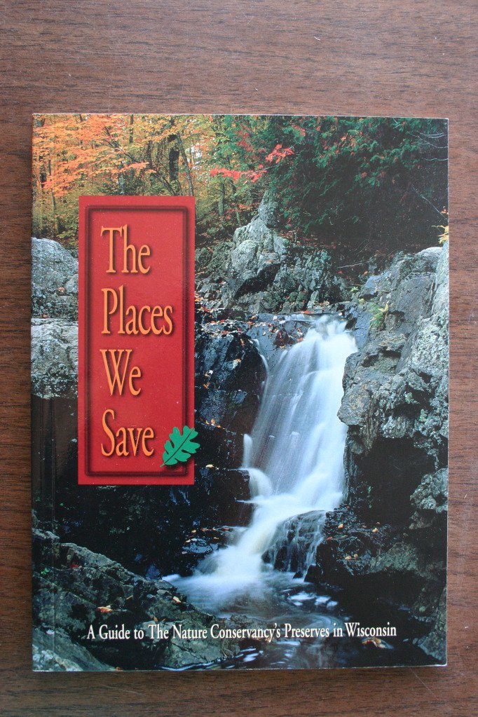 The Places We Save: A Guide to the Nature Conservancy's Preserves in Wisconsin