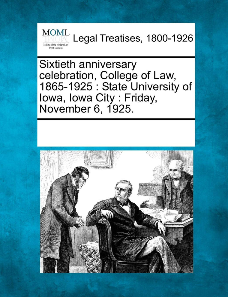 Sixtieth Anniversary Celebration, College of Law, 1865-1925: State University of Iowa, Iowa City: Friday, November 6, 1925.