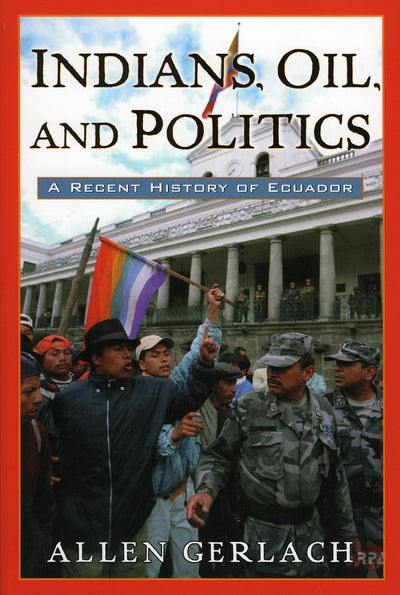 Indians, Oil, and Politics: A Recent History of Ecuador (Latin American Silhouettes)