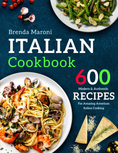 Italian Cookbook: 600 Modern & Authentic Recipes For Amazing American Italian Cooking (pasta pizza cookbook)