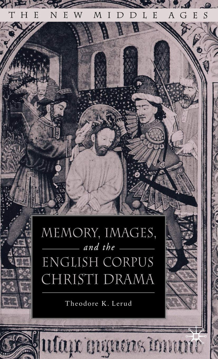 Memory, Images, and the English Corpus Christi Drama (The New Middle Ages)