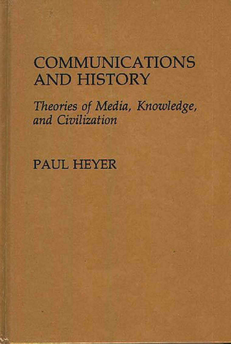 Communications and History: Theories of Media, Knowledge, and Civilization (Contributions to the Study of Mass Media and Communications)