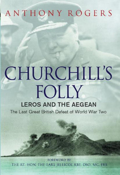Churchill's Folly: Leros and the Aegean - The Last Great British Defeat of World War Two