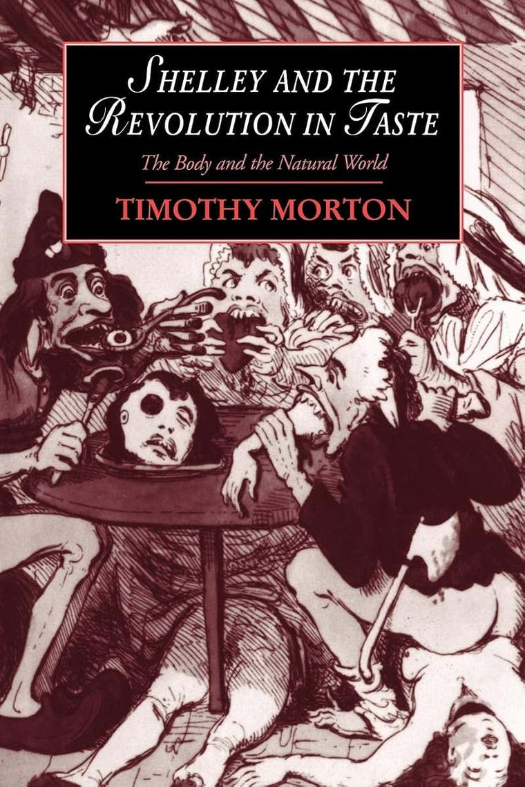 Shelley and the Revolution in Taste: The Body and the Natural World (Cambridge Studies in Romanticism, Series Number 10)