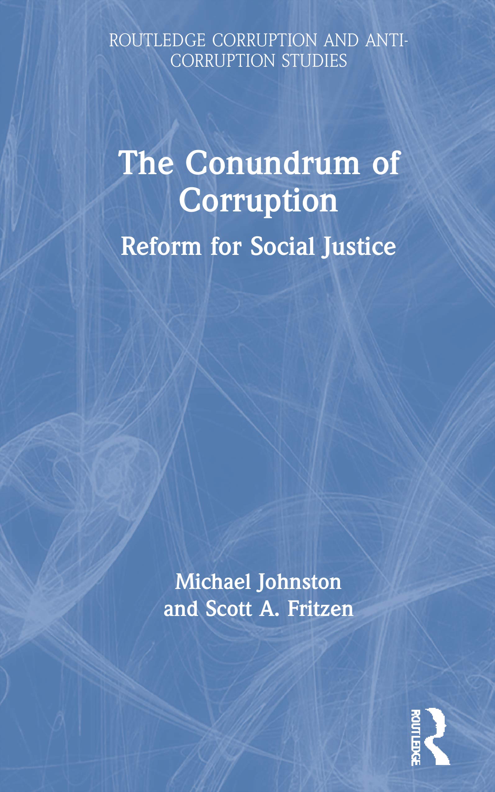 The Conundrum of Corruption: Reform for Social Justice (Routledge Corruption and Anti-Corruption Studies)