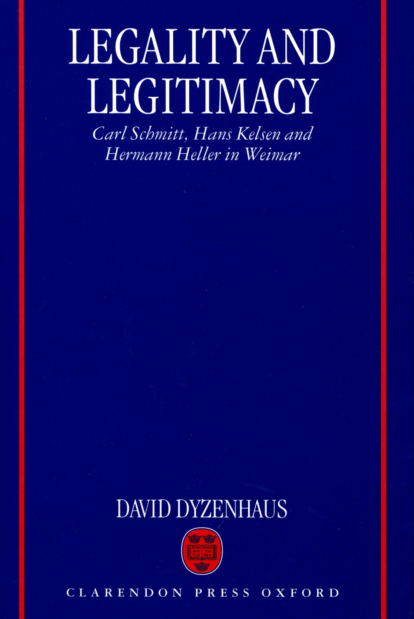 Legality and Legitimacy: Carl Schmitt, Hans Kelsen and Hermann Heller in Weimar