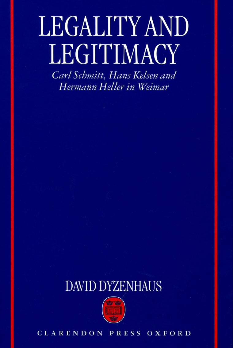Legality and Legitimacy: Carl Schmitt, Hans Kelsen and Hermann Heller in Weimar