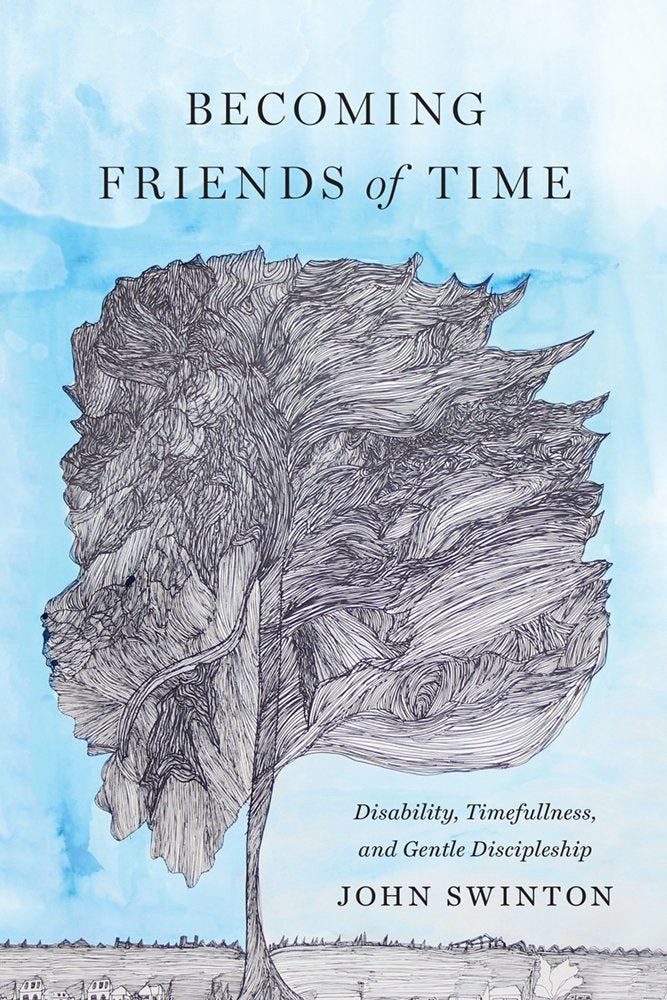 Becoming Friends of Time: Disability, Timefullness, and Gentle Discipleship (Studies in Religion, Theology, and Disability)
