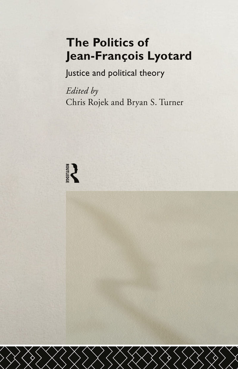 The Politics of Jean-Francois Lyotard: Justice and Political Theory (Routledge Studies in Social and Political Thought, 13)