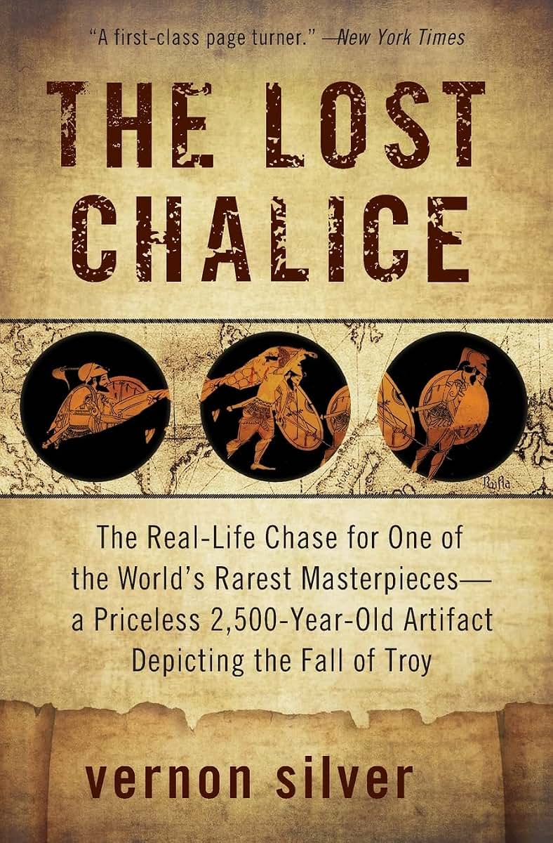 The Lost Chalice: The Real-Life Chase for One of the World's Rarest Masterpieces-a Priceless 2,500-Year-Old Artifact Depicting the Fall of Troy