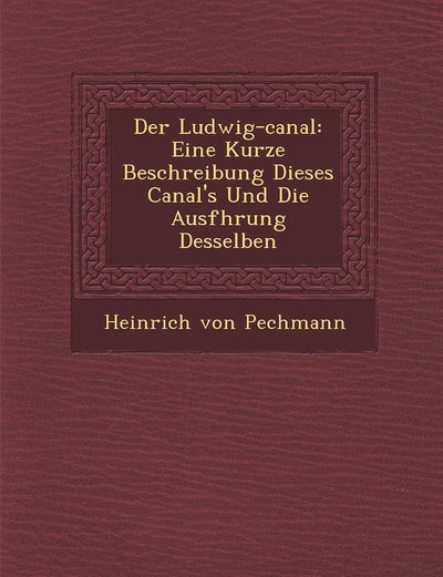 Der Ludwig-canal: Eine Kurze Beschreibung Dieses Canal's Und Die Ausf?hrung Desselben