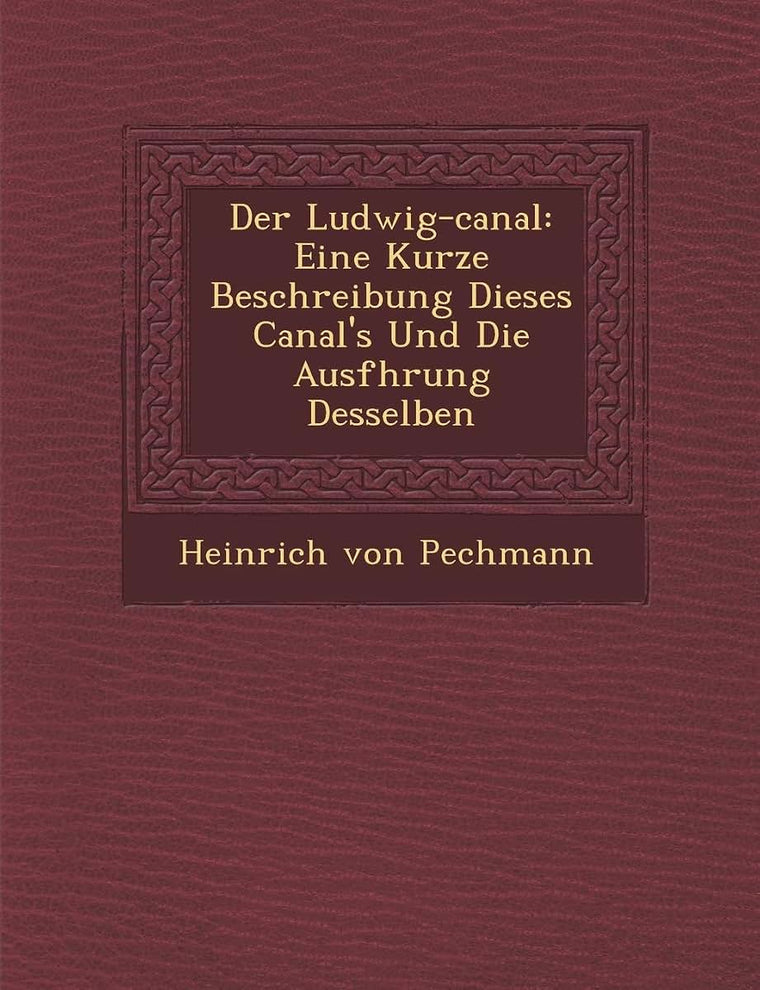 Der Ludwig-canal: Eine Kurze Beschreibung Dieses Canal's Und Die Ausf?hrung Desselben