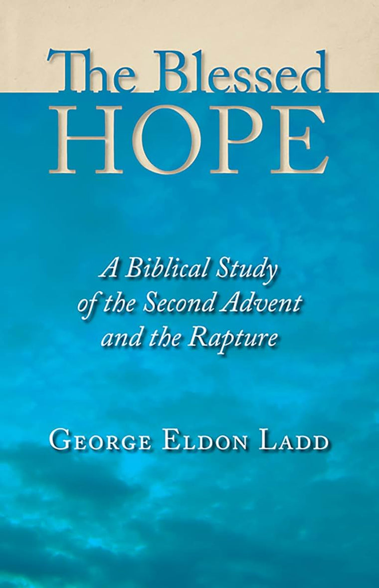 The Blessed Hope: A Biblical Study of the Second Advent and the Rapture
