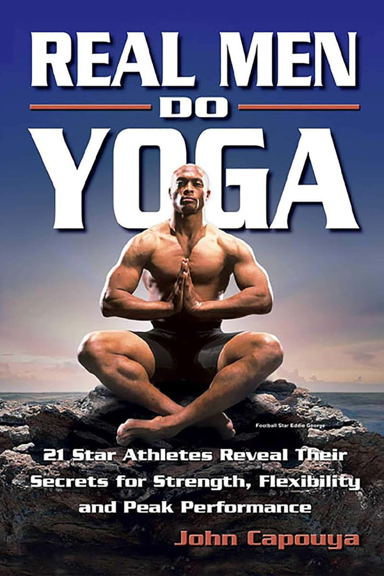 Real Men Do Yoga: 21 Star Athletes Reveal Their Secrets for Strength, Flexibility and Peak Performance