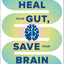 Heal Your Gut, Save Your Brain: The Five Pillars of Enhancing Your Gut and Optimizing Your Cognitive Health