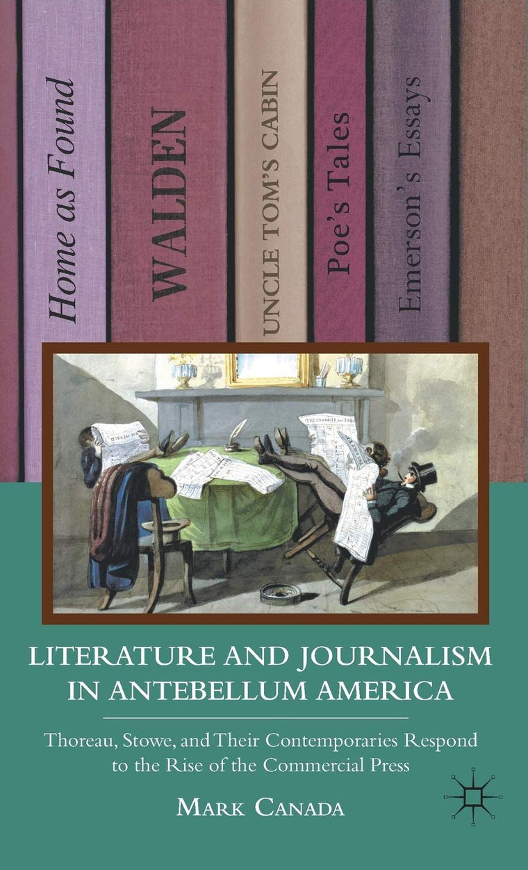 Literature and Journalism in Antebellum America: Thoreau, Stowe, and Their Contemporaries Respond to the Rise of the Commercial Press