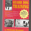 The Koehler Method of Guard Dog Training; An Effective & Authoritative Guide for Selecting, Training & Maintaining Dogs in Home Protection, Plant Security, Police, & Military Work