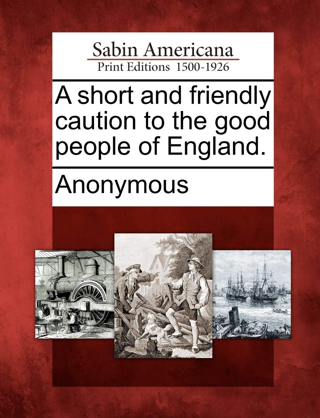 A Short and Friendly Caution to the Good People of England.