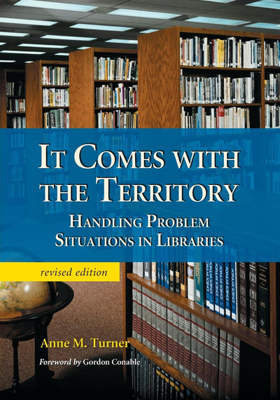 It Comes with the Territory: Handling Problem Situations in Libraries, rev. ed.