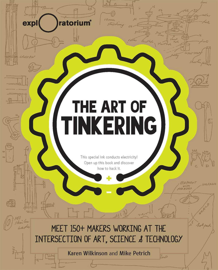 The Art of Tinkering: Meet 150+ Makers Working at the Intersection of Art, Science & Technology