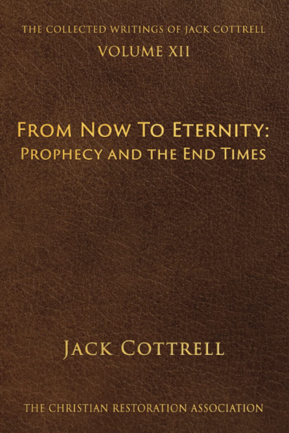 From Now To Eternity: Prophecy and the End Times (The Collected Writings of Jack Cottrell)