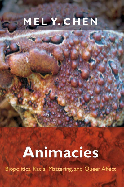 Animacies: Biopolitics, Racial Mattering, and Queer Affect (Perverse Modernities: A Series Edited by Jack Halberstam and Lisa Lowe)