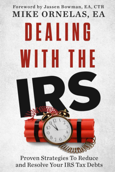 Dealing With The IRS: Proven Strategies to Reduce and Resolve Your IRS Tax Debts