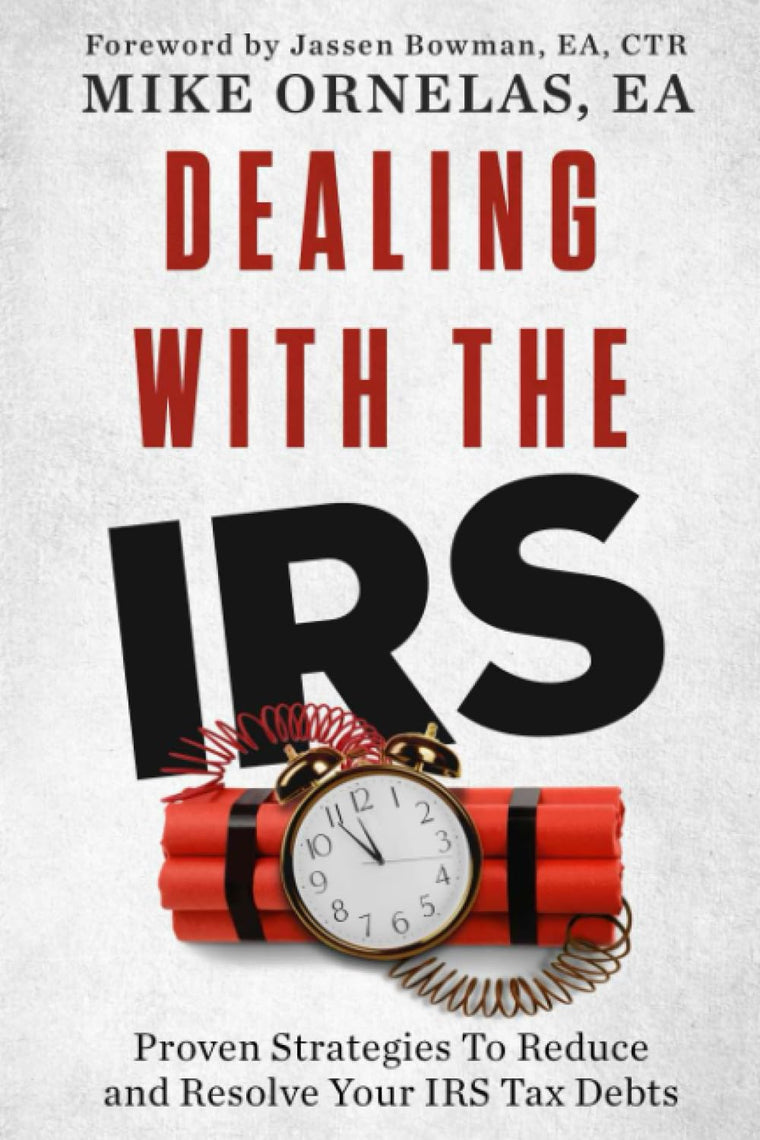 Dealing With The IRS: Proven Strategies to Reduce and Resolve Your IRS Tax Debts