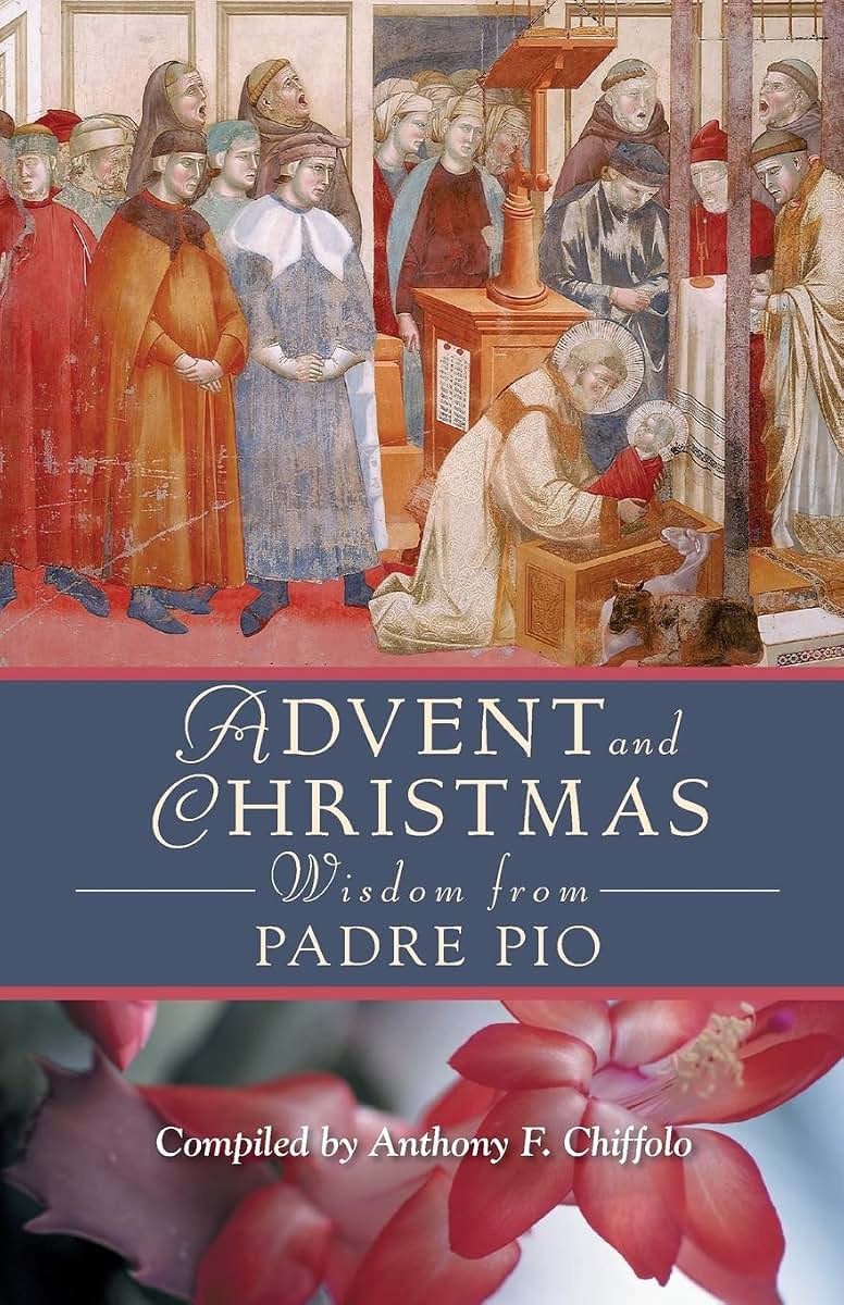 Advent And Christmas Wisdom from Padre Pio: Daily Scripture And Prayers Together With Saint Pio of Pietrelcina's Own Words