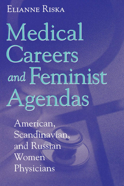 Medical Careers and Feminist Agendas: American, Scandinavian and Russian Women Physicians (Social Institutions and Social Change Series)