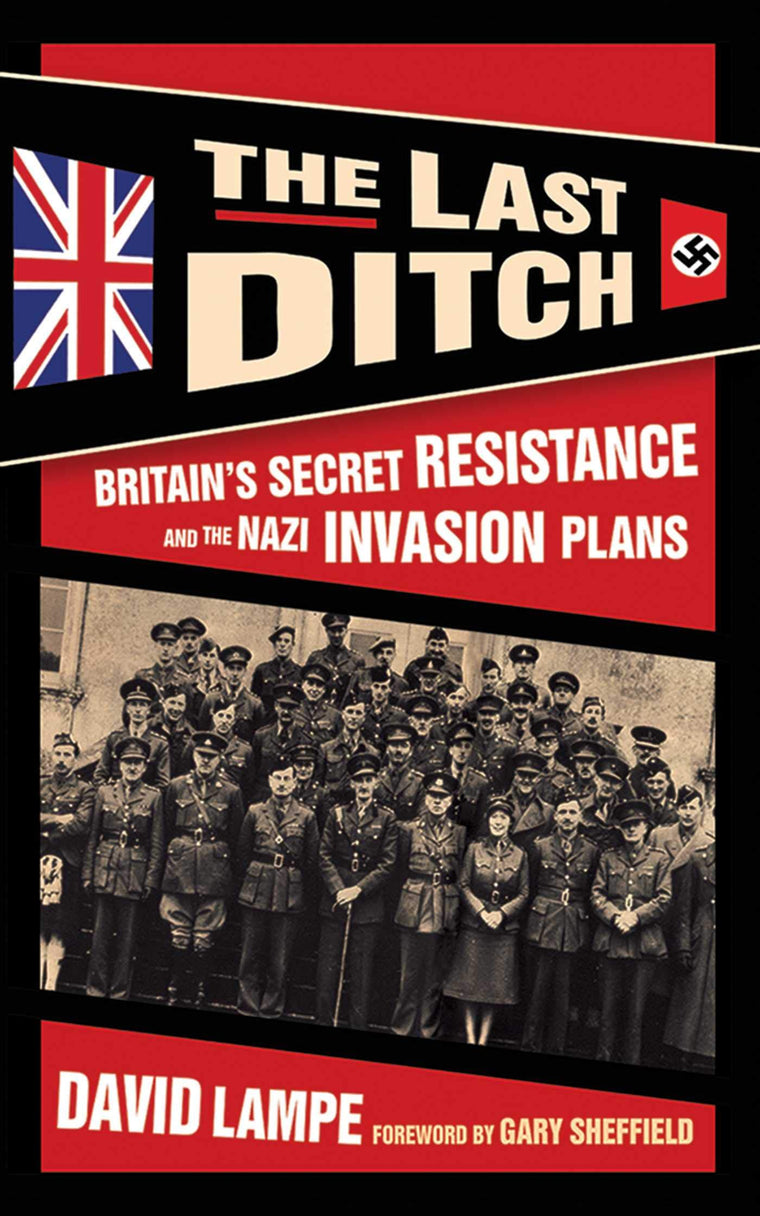 The Last Ditch: Britain's Secret Resistance and the Nazi Invasion Plans