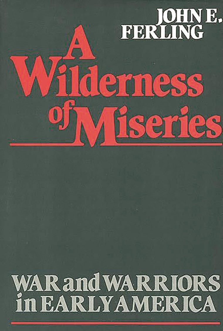 A Wilderness of Miseries: War and Warriors in Early America (Contributions in Military Studies)
