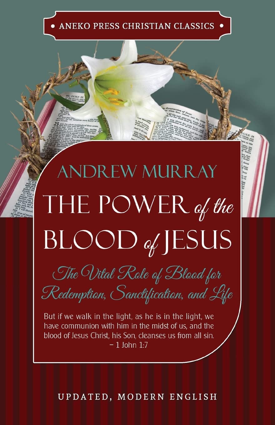 The Power of the Blood of Jesus - Updated Edition: The Vital Role of Blood for Redemption, Sanctification, and Life