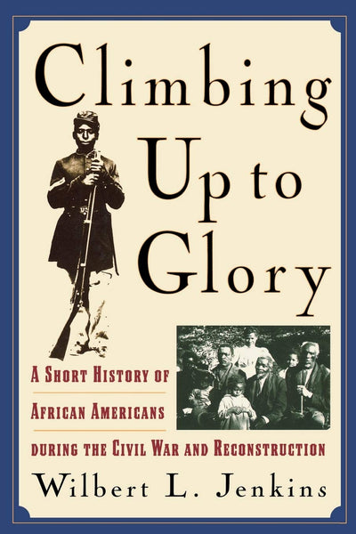 Climbing Up to Glory: A Short History of African Americans during the Civil War and Reconstruction